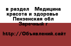  в раздел : Медицина, красота и здоровье . Пензенская обл.,Заречный г.